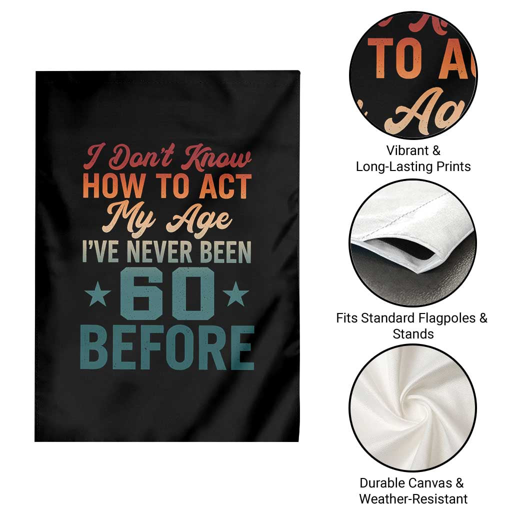 60th Birthday Garden Flag I Don't Know How To Act My Age I've Never Been 60 Before TS11 Print Your Wear