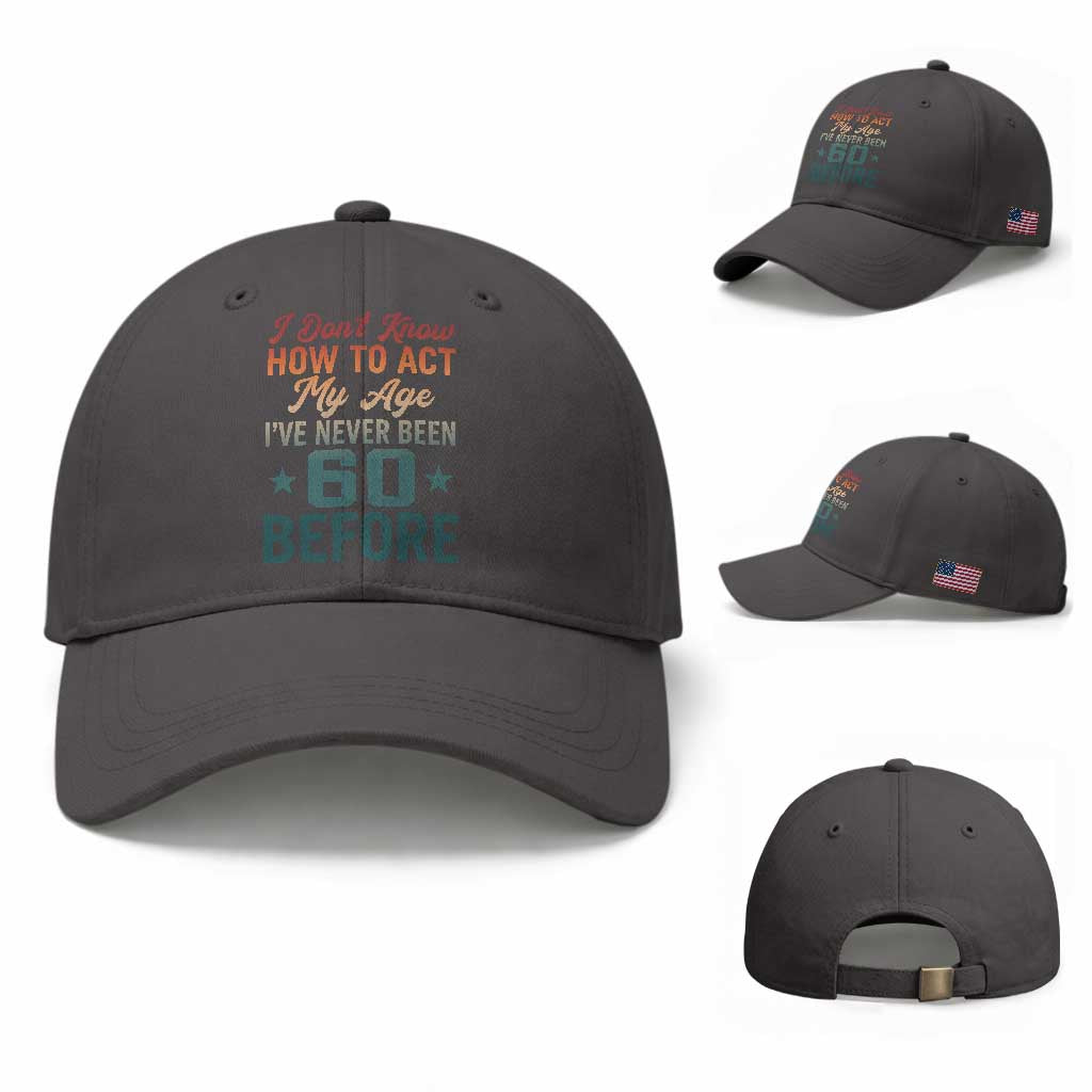 60th Birthday Baseball Cap I Don't Know How To Act My Age I've Never Been 60 Before TS11 Baseball Cap Universal Fit Dark Gray Print Your Wear