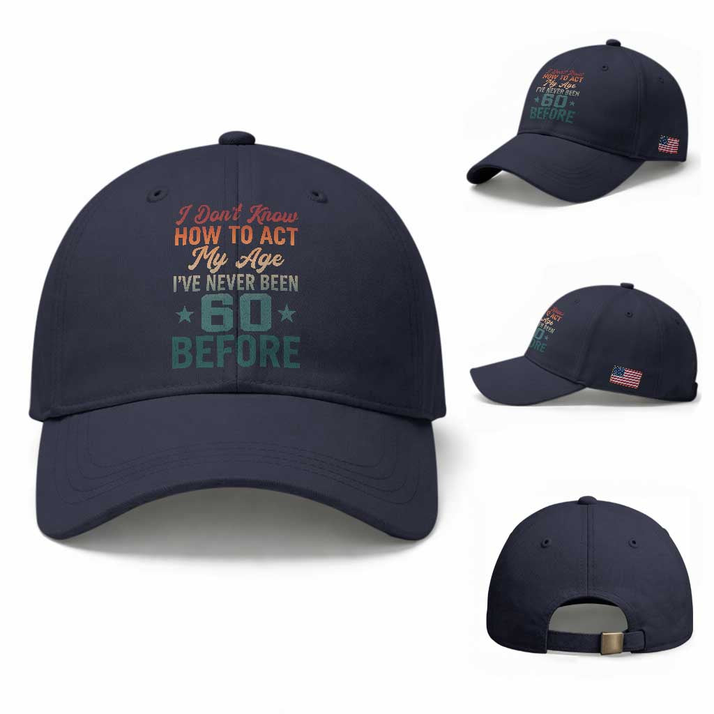 60th Birthday Baseball Cap I Don't Know How To Act My Age I've Never Been 60 Before TS11 Baseball Cap Universal Fit Navy Print Your Wear