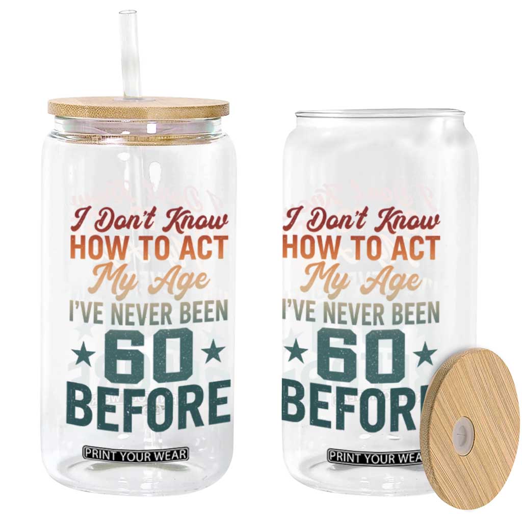 60th Birthday Glass Can I Don't Know How To Act My Age I've Never Been 60 Before TS11 Print Your Wear