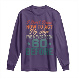 60th Birthday Long Sleeve Shirt I Don't Know How To Act My Age I've Never Been 60 Before TS11 Purple Print Your Wear
