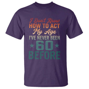 60th Birthday T Shirt I Don't Know How To Act My Age I've Never Been 60 Before TS11 Purple Print Your Wear