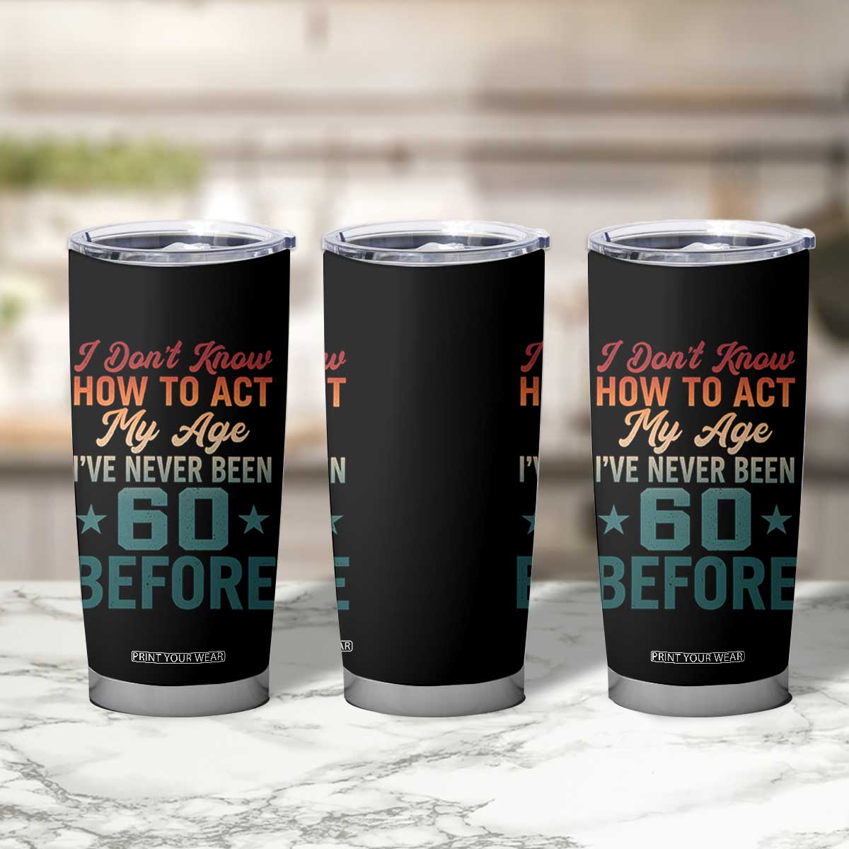 60th Birthday Tumbler Cup I Don't Know How To Act My Age I've Never Been 60 Before TS11 Print Your Wear