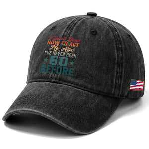 60th Birthday Washed Cotton Baseball Cap I Don't Know How To Act My Age I've Never Been 60 Before TS11 Print Your Wear
