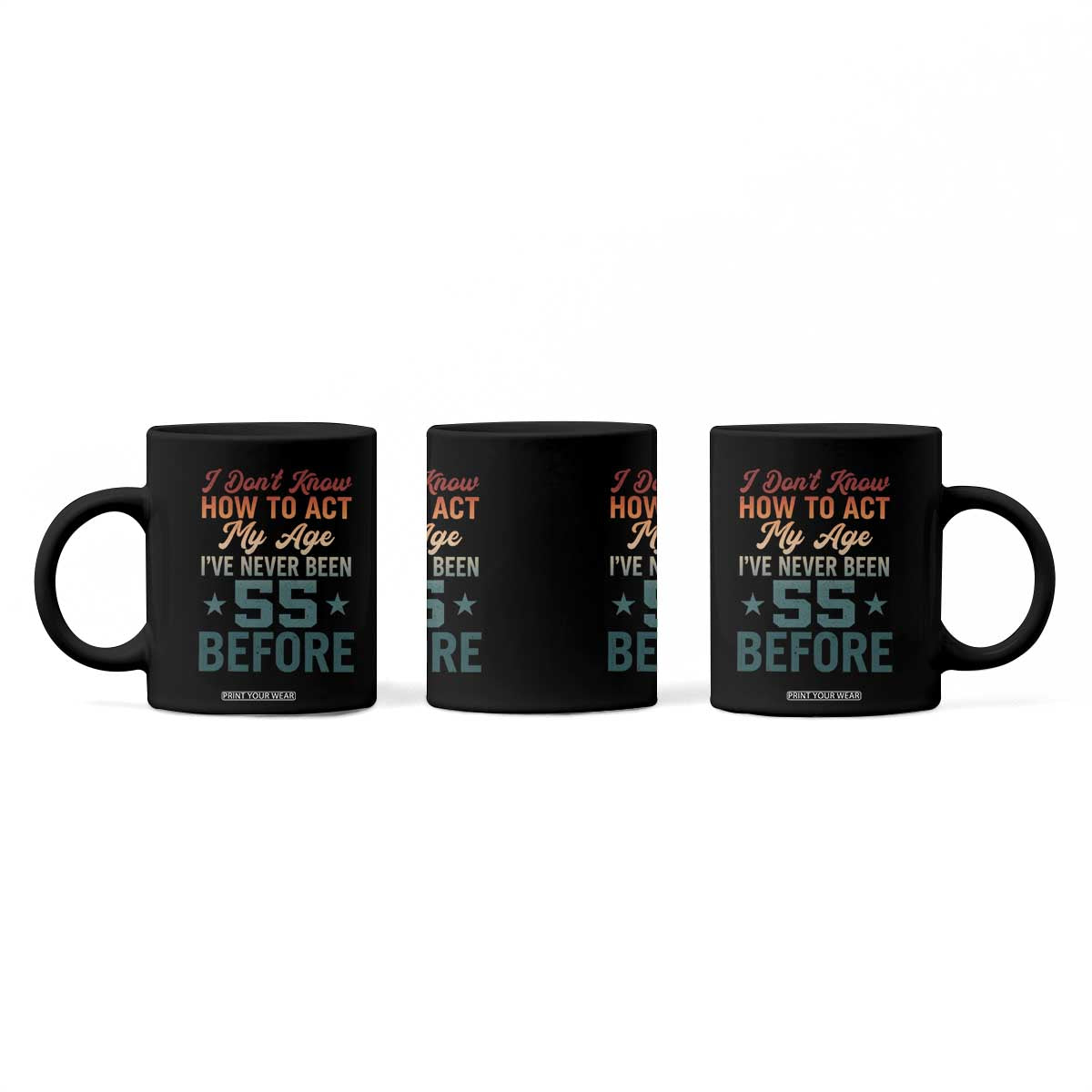 55th Birthday Coffee Mug I Don't Know How To Act My Age I've Never Been 55 Before TS11 Print Your Wear