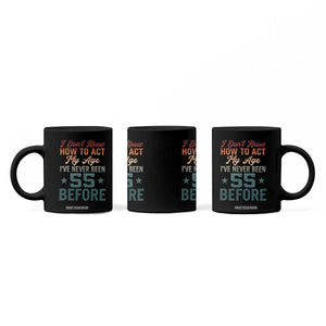 55th Birthday Coffee Mug I Don't Know How To Act My Age I've Never Been 55 Before TS11 Print Your Wear