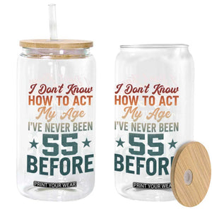 55th Birthday Glass Can I Don't Know How To Act My Age I've Never Been 55 Before TS11 Print Your Wear