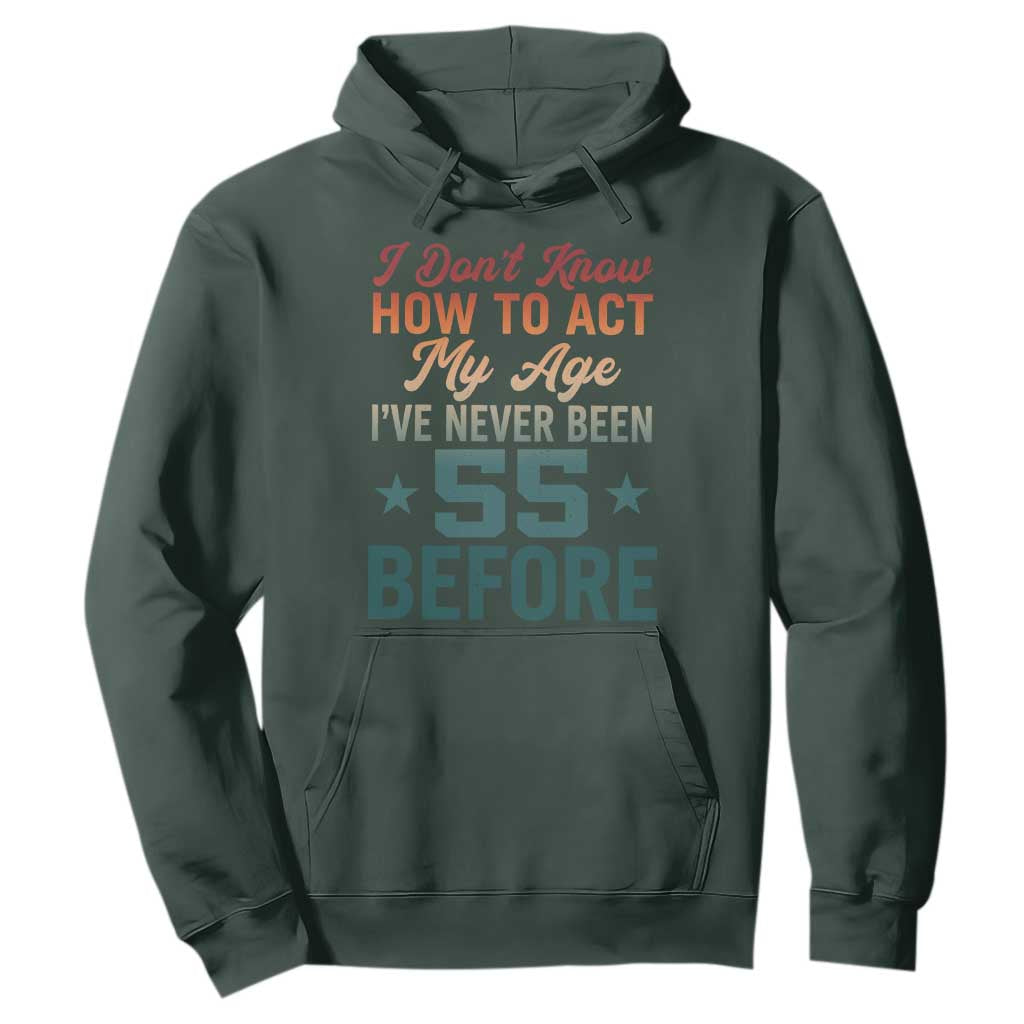 55th Birthday Hoodie I Don't Know How To Act My Age I've Never Been 55 Before TS11 Dark Forest Green Print Your Wear