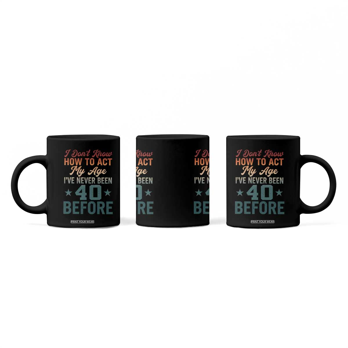 40th Birthday Coffee Mug I Don't Know How To Act My Age I've Never Been 40 Before TS11 Print Your Wear