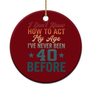 40th Birthday Ceramic Ornament I Don't Know How To Act My Age I've Never Been 40 Before TS11 1pc Red Print Your Wear