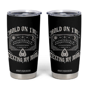 Hold On I Am Texting My Mom Gothic Halloween Tumbler Cup Funny Talking board