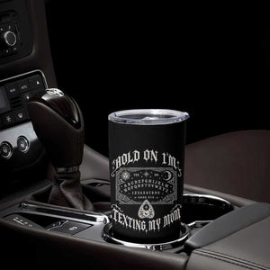 Hold On I Am Texting My Mom Gothic Halloween Tumbler Cup Funny Talking board