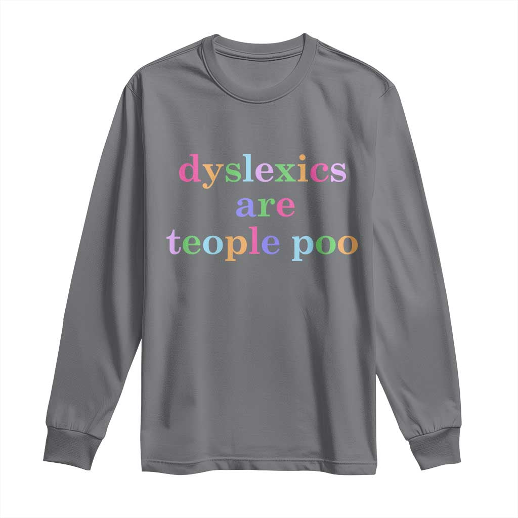 Funny Dyslexia Awareness Long Sleeve Shirt Dyslexics Are Teople Poo
