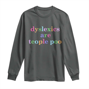 Funny Dyslexia Awareness Long Sleeve Shirt Dyslexics Are Teople Poo