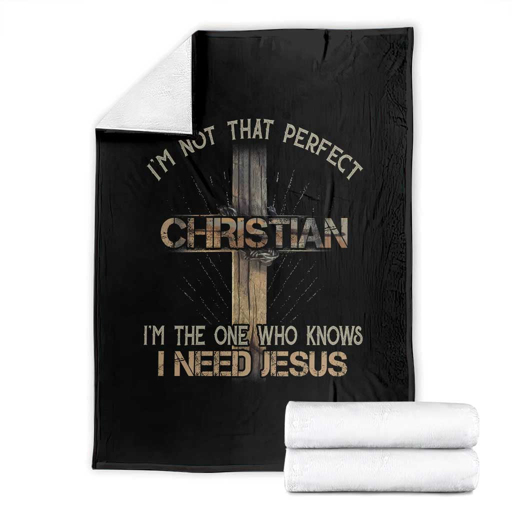 I Am Not That Perfect Christian I Am The One Who Knows I Need Jesus Throw Blanket TS11 Black Print Your Wear