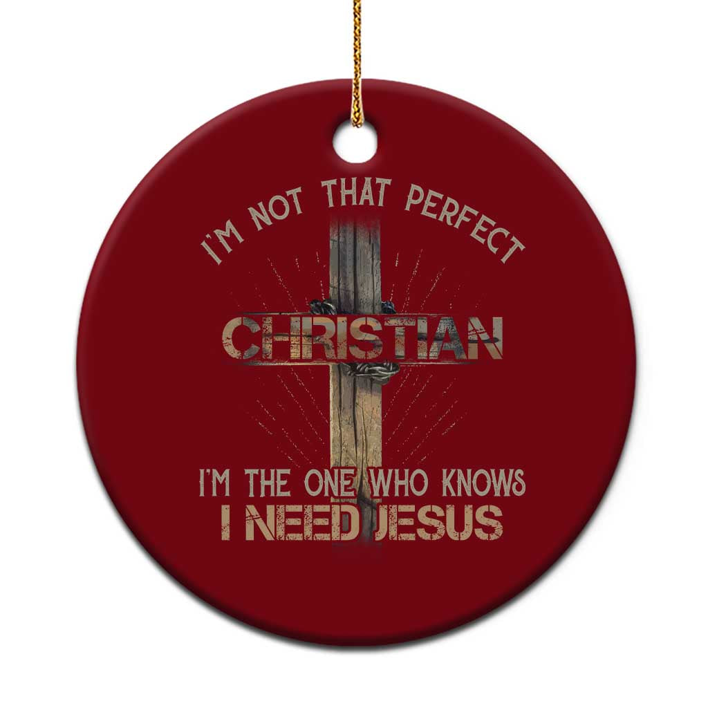 I Am Not That Perfect Christian I Am The One Who Knows I Need Jesus Ceramic Ornament TS11 1pc Red Print Your Wear