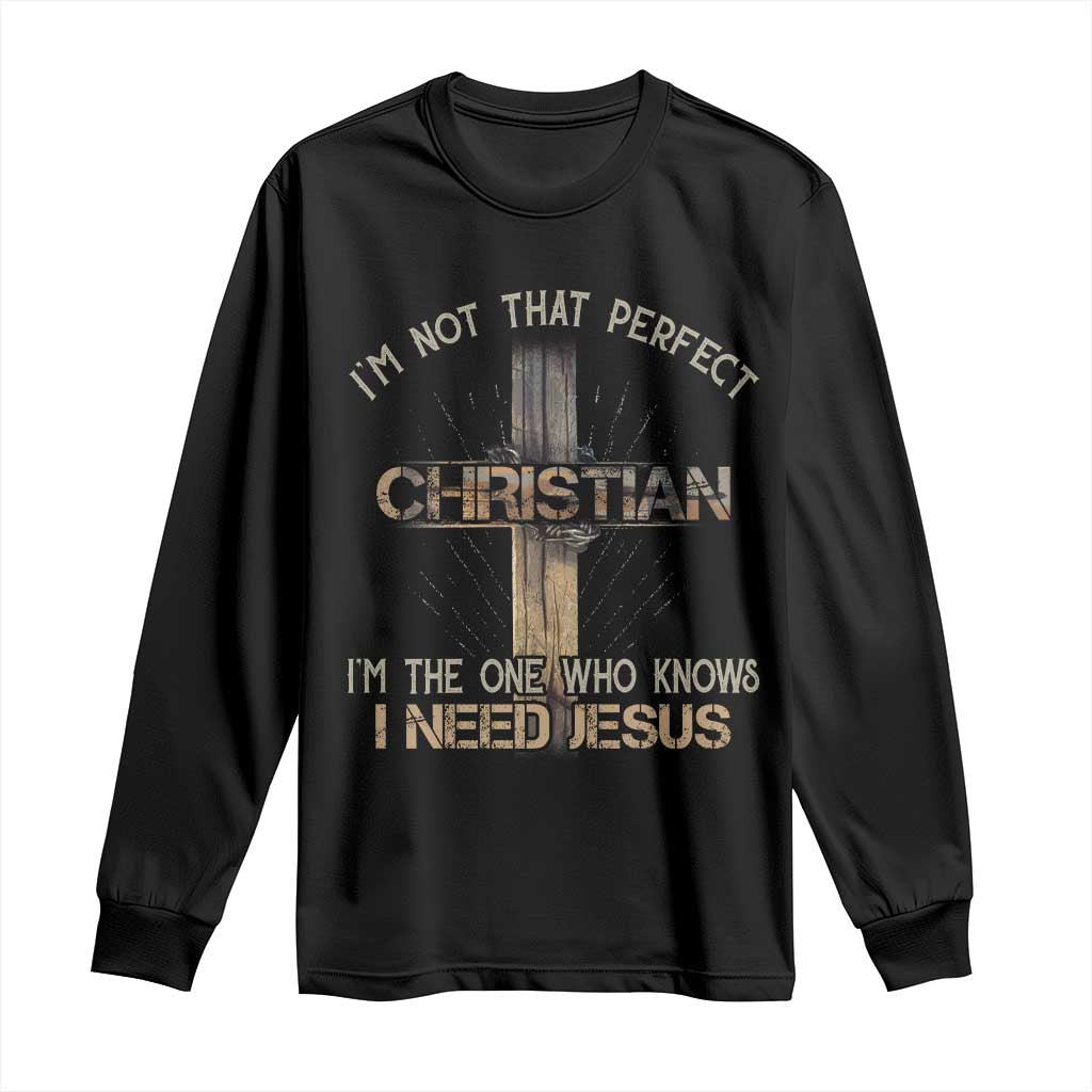 I Am Not That Perfect Christian I Am The One Who Knows I Need Jesus Long Sleeve Shirt TS11 Black Print Your Wear