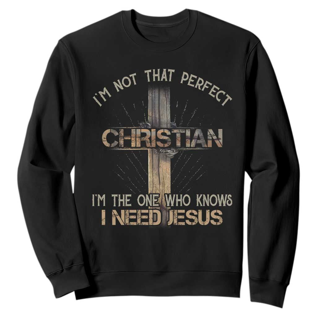 I Am Not That Perfect Christian I Am The One Who Knows I Need Jesus Sweatshirt TS11 Black Print Your Wear