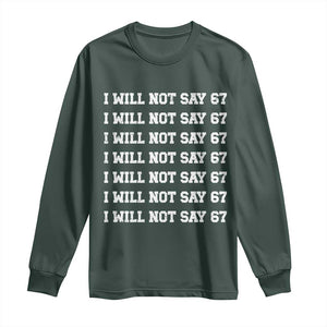 Funny I Will Not Say 67 Long Sleeve Shirt Anti Six Seven Meme 67 Write Lines TS11 Dark Forest Green Print Your Wear