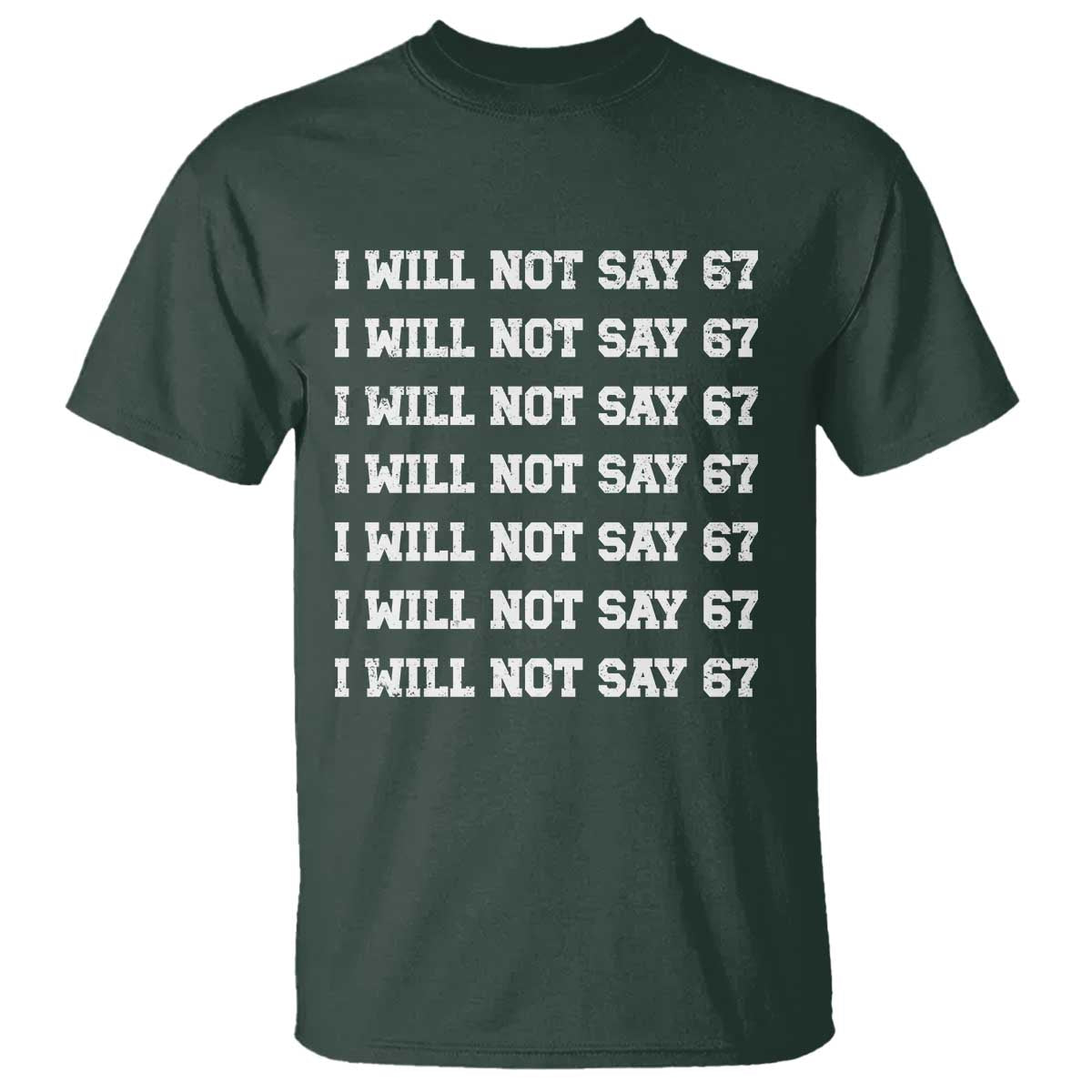 Funny I Will Not Say 67 T Shirt - Anti Six Seven Meme Write Lines Humor Tee TS11 Dark Forest Green Print Your Wear