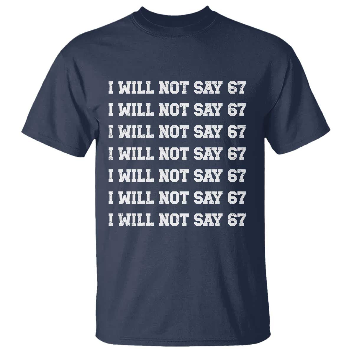 Funny I Will Not Say 67 T Shirt - Anti Six Seven Meme Write Lines Humor Tee TS11 Navy Print Your Wear