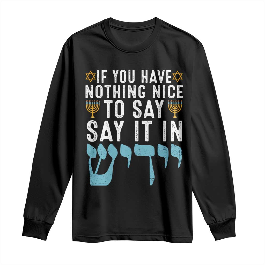 Funny Hanukkah Long Sleeve Shirt If You Have Nothing Nice To Say It In Yiddish Jewish Holiday TS11 Black Print Your Wear