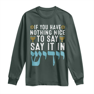 Funny Hanukkah Long Sleeve Shirt If You Have Nothing Nice To Say It In Yiddish Jewish Holiday TS11 Dark Forest Green Print Your Wear