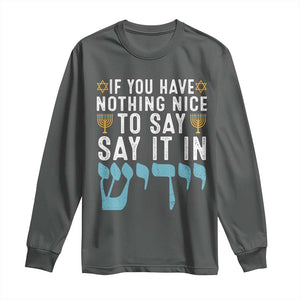 Funny Hanukkah Long Sleeve Shirt If You Have Nothing Nice To Say It In Yiddish Jewish Holiday TS11 Dark Heather Print Your Wear