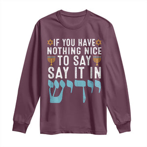 Funny Hanukkah Long Sleeve Shirt If You Have Nothing Nice To Say It In Yiddish Jewish Holiday TS11 Maroon Print Your Wear