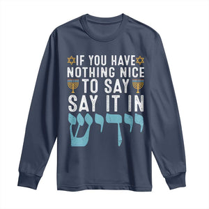 Funny Hanukkah Long Sleeve Shirt If You Have Nothing Nice To Say It In Yiddish Jewish Holiday TS11 Navy Print Your Wear