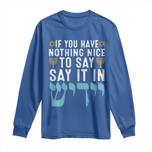 Funny Hanukkah Long Sleeve Shirt If You Have Nothing Nice To Say It In Yiddish Jewish Holiday TS11 Royal Blue Print Your Wear