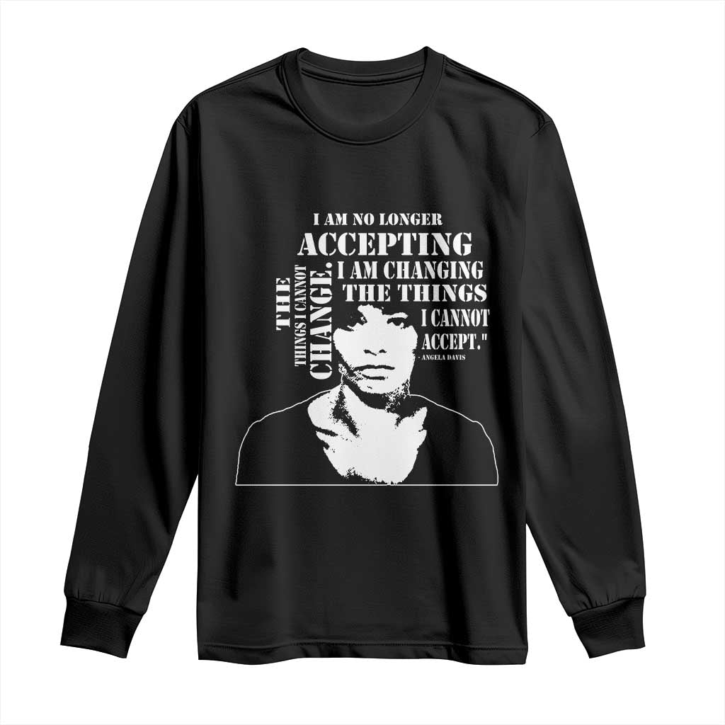 Angela Davis Quotes Long Sleeve Shirt I Am No Longer Accepting The Things I Cannot Change Black History Month TS11 Black Print Your Wear