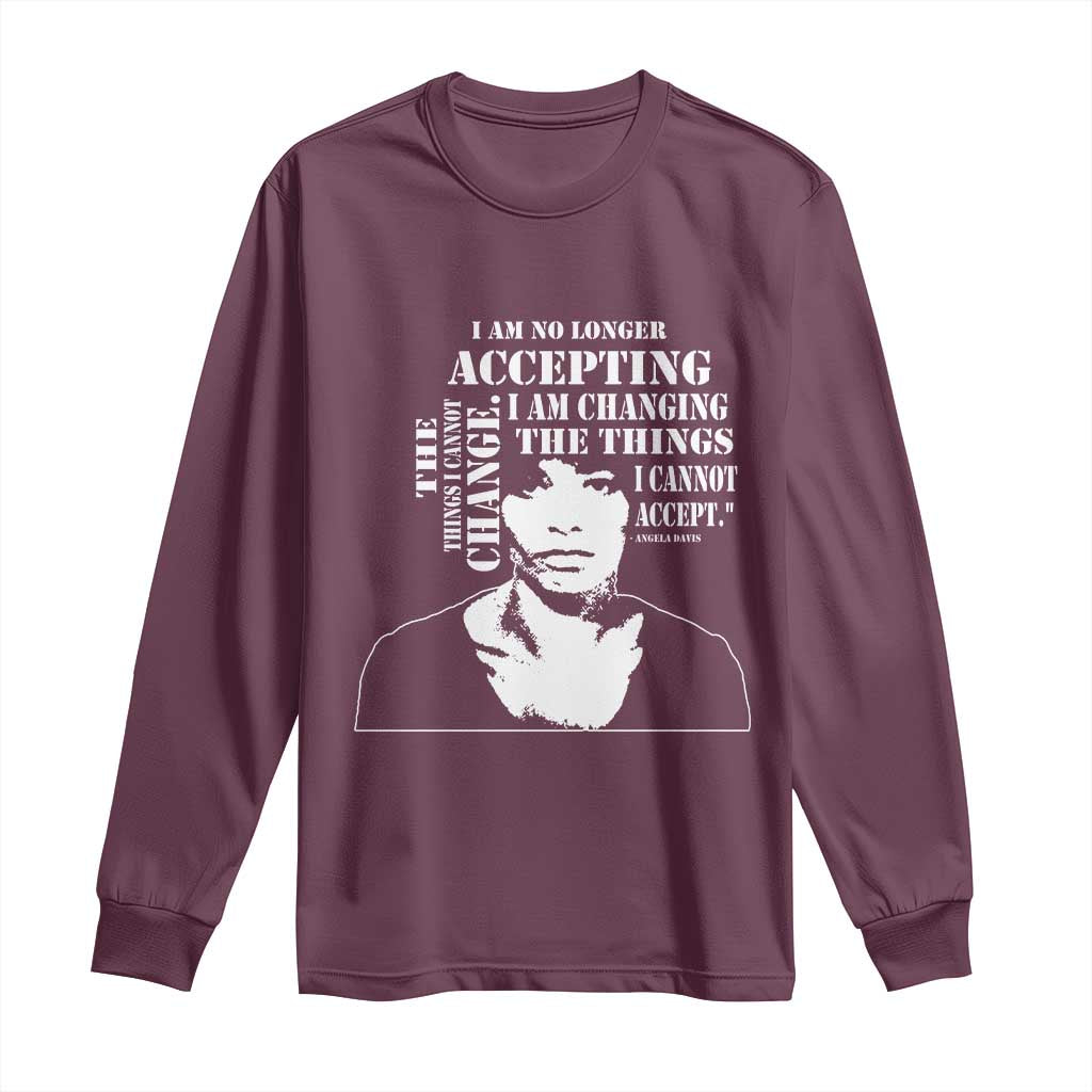 Angela Davis Quotes Long Sleeve Shirt I Am No Longer Accepting The Things I Cannot Change Black History Month TS11 Maroon Print Your Wear