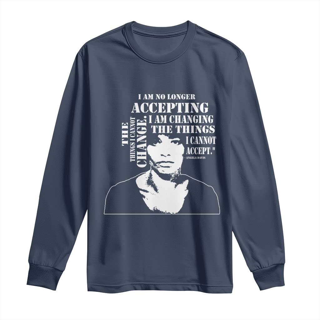 Angela Davis Quotes Long Sleeve Shirt I Am No Longer Accepting The Things I Cannot Change Black History Month TS11 Navy Print Your Wear