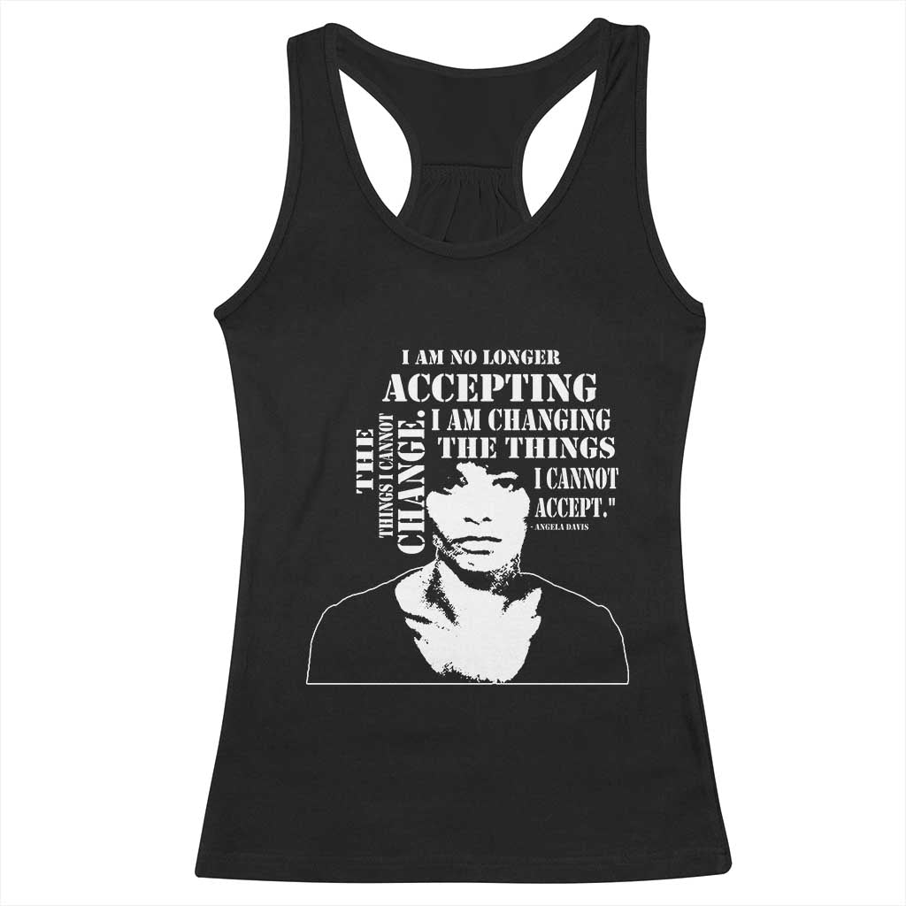 Angela Davis Quotes Racerback Tank Top I Am No Longer Accepting The Things I Cannot Change Black History Month TS11 Black Print Your Wear