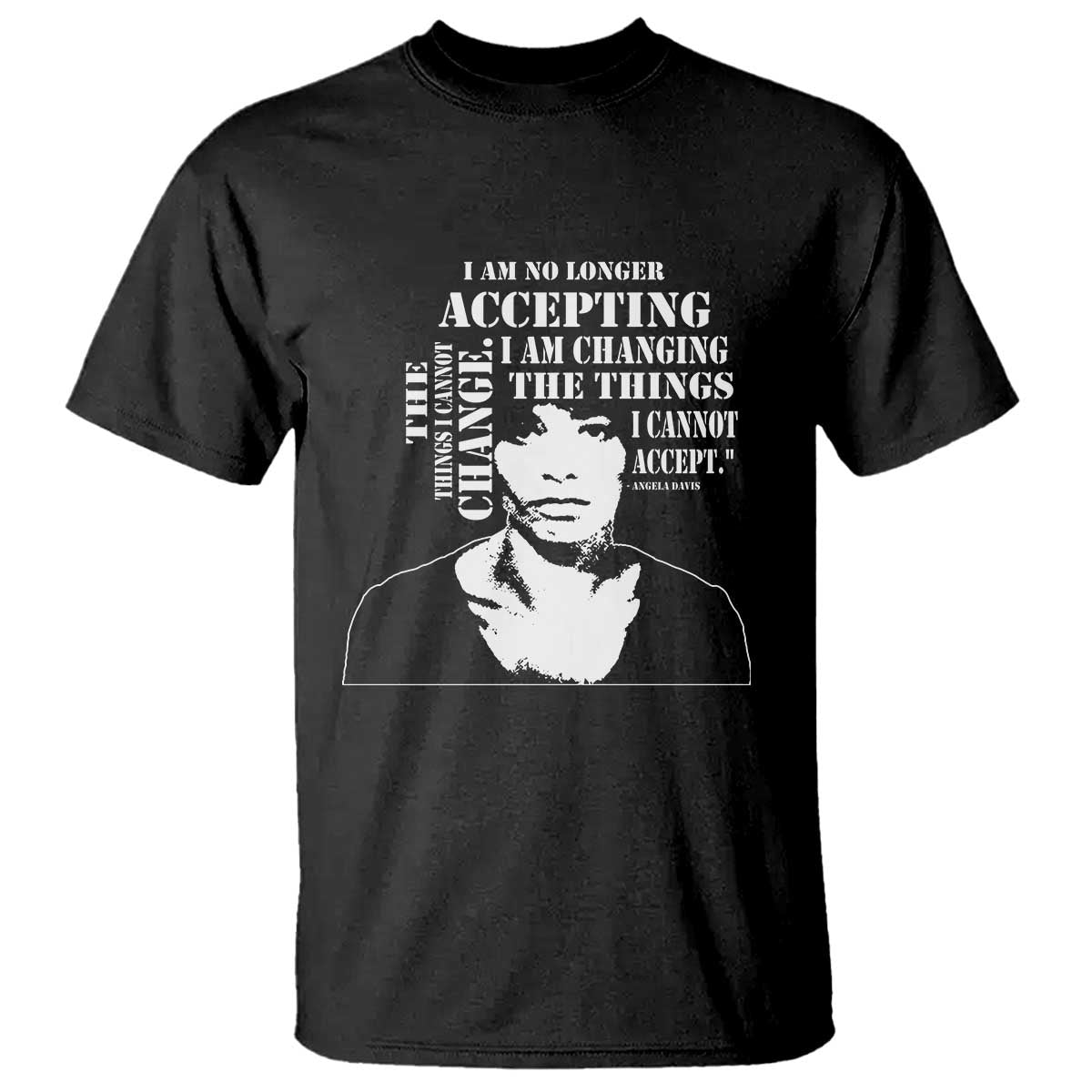 Angela Davis Quotes T Shirt I Am No Longer Accepting The Things I Cannot Change Black History Month TS11 Black Print Your Wear