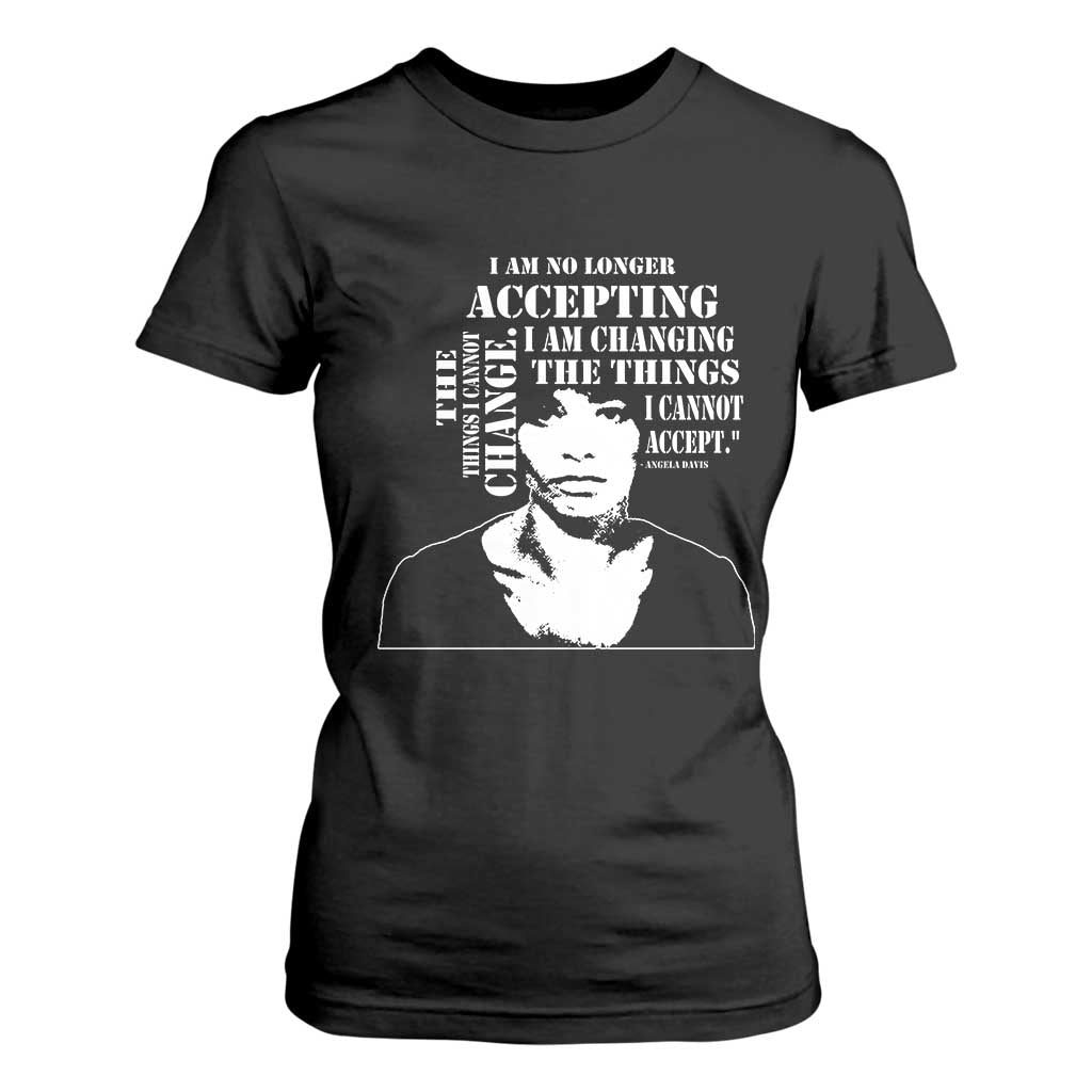 Angela Davis Quotes T Shirt For Women I Am No Longer Accepting The Things I Cannot Change Black History Month TS11 Black Print Your Wear