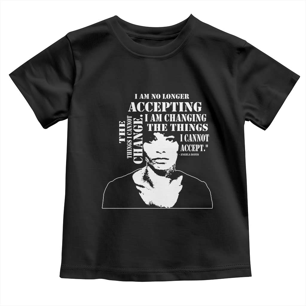 Angela Davis Quotes Toddler T Shirt I Am No Longer Accepting The Things I Cannot Change Black History Month TS11 Black Print Your Wear