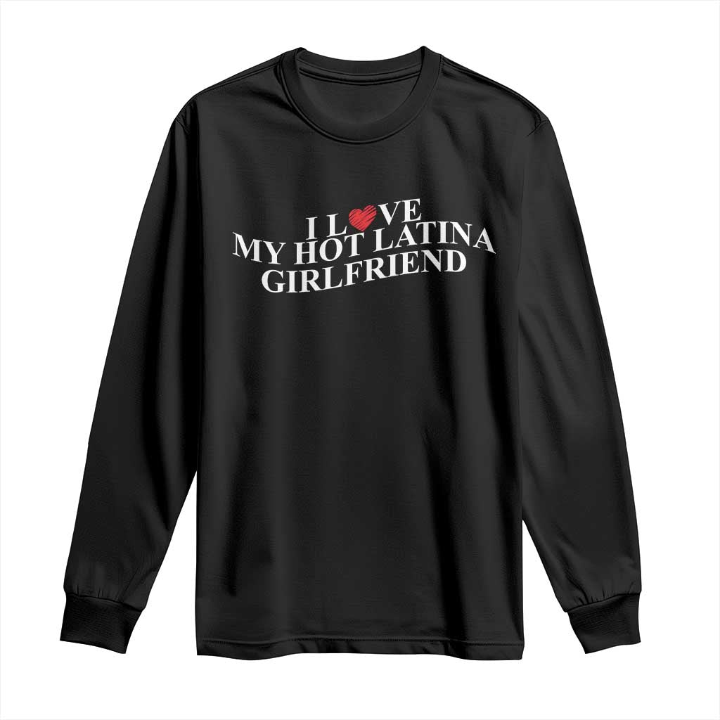 Funny I Love My Hot Latina Girlfriend Long Sleeve Shirt Boyfriend Valentines Couple Matching TS11 Black Print Your Wear