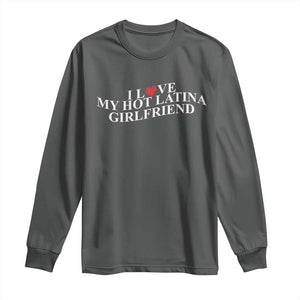 Funny I Love My Hot Latina Girlfriend Long Sleeve Shirt Boyfriend Valentines Couple Matching TS11 Dark Heather Print Your Wear