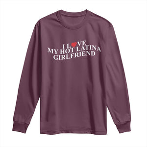 Funny I Love My Hot Latina Girlfriend Long Sleeve Shirt Boyfriend Valentines Couple Matching TS11 Maroon Print Your Wear