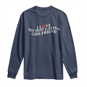 Funny I Love My Hot Latina Girlfriend Long Sleeve Shirt Boyfriend Valentines Couple Matching TS11 Navy Print Your Wear