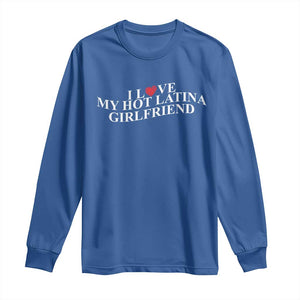 Funny I Love My Hot Latina Girlfriend Long Sleeve Shirt Boyfriend Valentines Couple Matching TS11 Royal Blue Print Your Wear