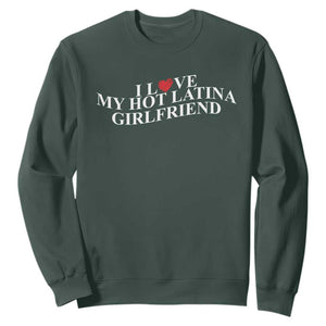 Funny I Love My Hot Latina Girlfriend Sweatshirt Boyfriend Valentines Couple Matching TS11 Dark Forest Green Print Your Wear