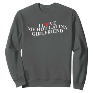 Funny I Love My Hot Latina Girlfriend Sweatshirt Boyfriend Valentines Couple Matching TS11 Dark Heather Print Your Wear