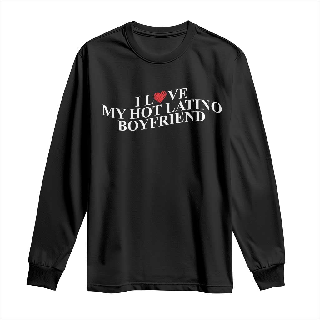 Funny I Love My Hot Latino Boyfriend Long Sleeve Shirt Girlfriend Valentines Couple Matching TS11 Black Print Your Wear