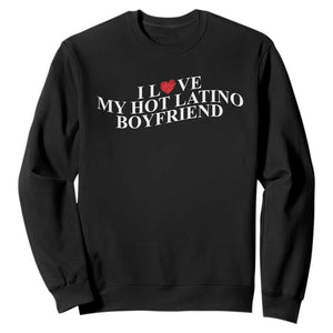 Funny I Love My Hot Latino Boyfriend Sweatshirt Girlfriend Valentines Couple Matching TS11 Black Print Your Wear