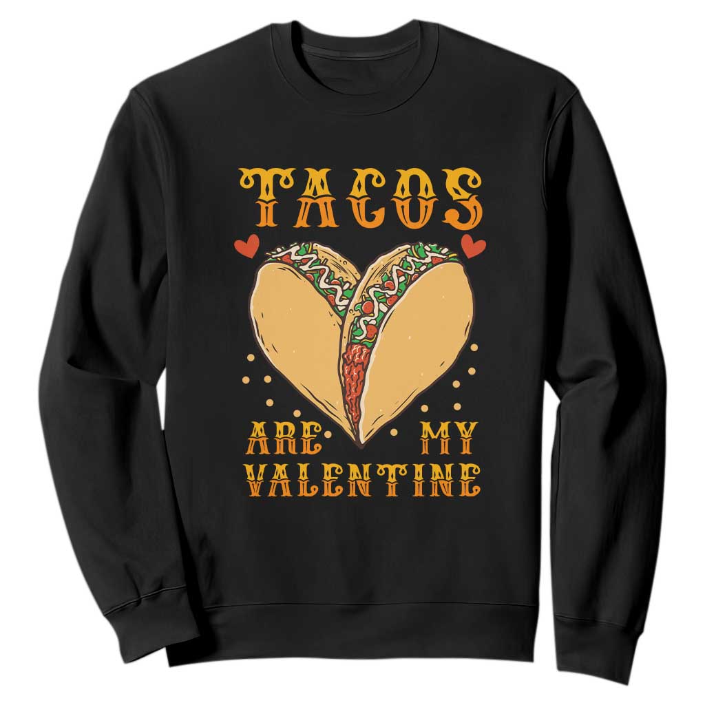 Funny Tacos Are My Valentine Sweatshirt Valentine's Day Mexican Food TS11 Black Print Your Wear