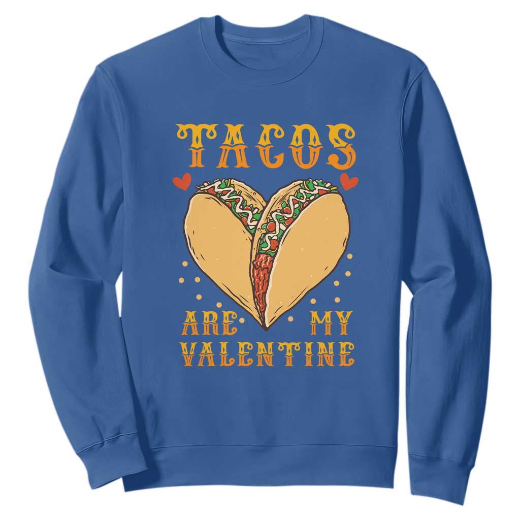 Funny Tacos Are My Valentine Sweatshirt Valentine's Day Mexican Food TS11 Royal Blue Print Your Wear
