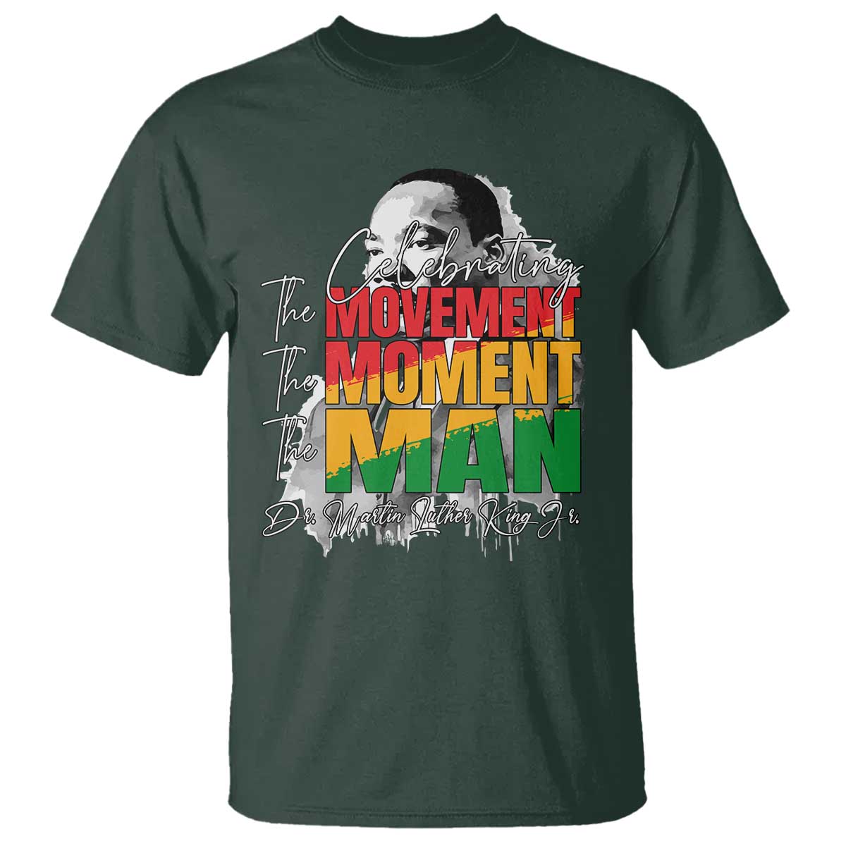 Dr Martin Luther King Jr T Shirt Celebrating The Movement Moment The Man TS11 Dark Forest Green Print Your Wear